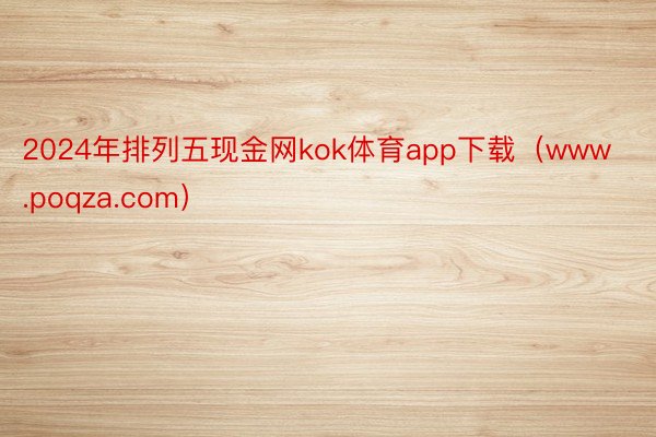 2024年排列五现金网kok体育app下载（www.poqza.com）