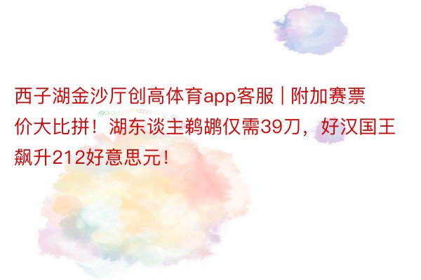 西子湖金沙厅创高体育app客服 | 附加赛票价大比拼！湖东谈主鹈鹕仅需39刀，好汉国王飙升212好意思元！